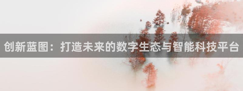 伟德国际19462登录地址：创新蓝图：打造未来的数字生态与智能科技平台