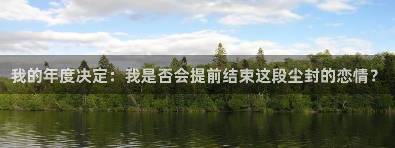 伟德国际19463代理：我的年度决定：我是否会提前结束这段尘封的恋情？