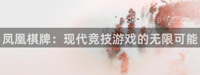 伟德国际19464平台：凤凰棋牌：现代竞技游戏的无限可能