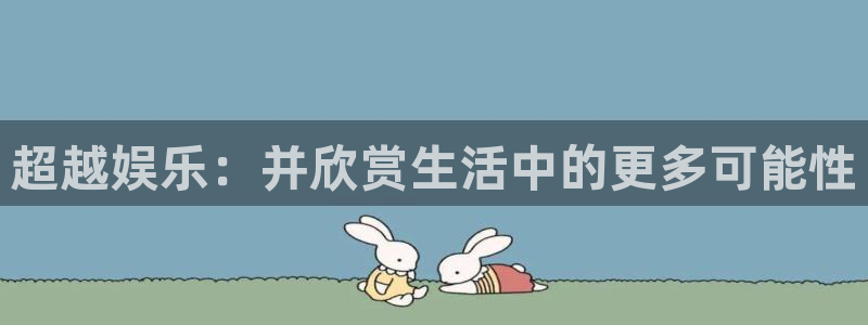伟德国际19462登录入口：超越娱乐：并欣赏生活中的更多可能性
