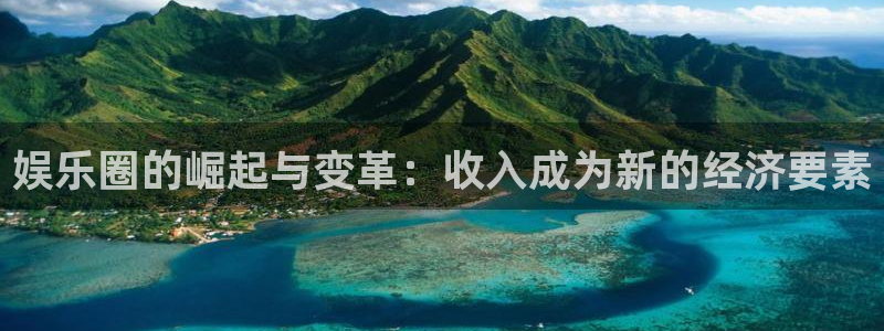 伟德国际1946体育凯捷代理注册：娱乐圈的崛起与变革：收入成为新的经济要素